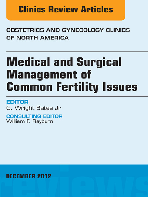 Title details for Medical and Surgical Management of Common Fertility Issues, an Issue of Obstetrics and Gynecology Clinics by G. Wright Bates - Available